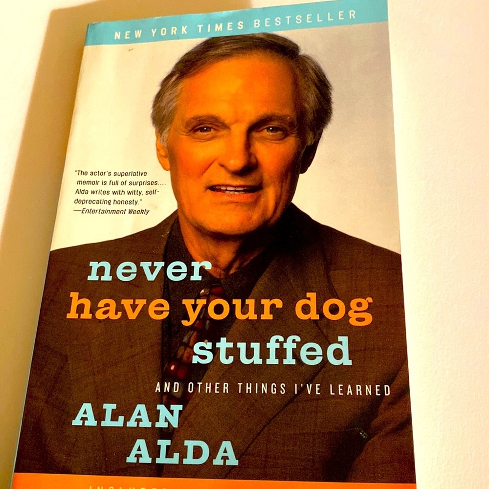 NEVER HAVE YOUR DOG STUFFED and other things I’ve Learned by ALAN ALDA